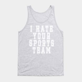 I Hate Your Sports Team: Funny Sarcastic Joke T-Shirt Tank Top